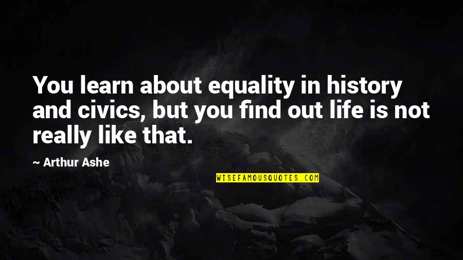 Acabsdlp Quotes By Arthur Ashe: You learn about equality in history and civics,