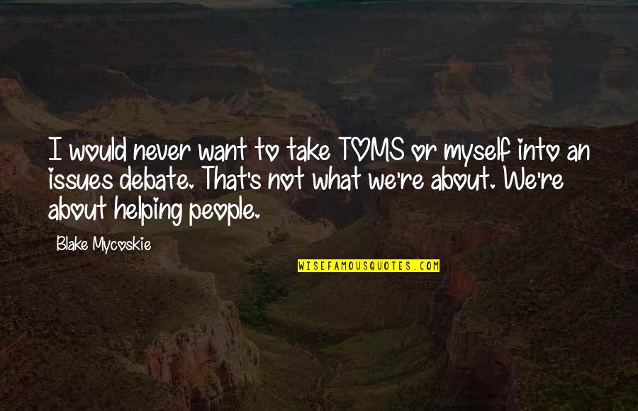 Acacia Network Quotes By Blake Mycoskie: I would never want to take TOMS or Acacia Network Quotes By Blake Mycoskie: I would never want to take TOMS or