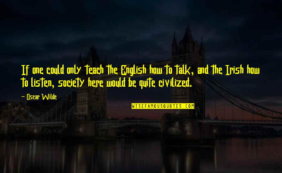 Acacia Network Quotes By Oscar Wilde: If one could only teach the English how Acacia Network Quotes By Oscar Wilde: If one could only teach the English how