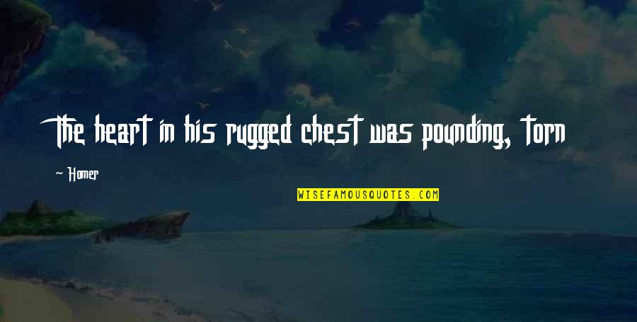 Acacius Arch Quotes By Homer: The heart in his rugged chest was pounding,