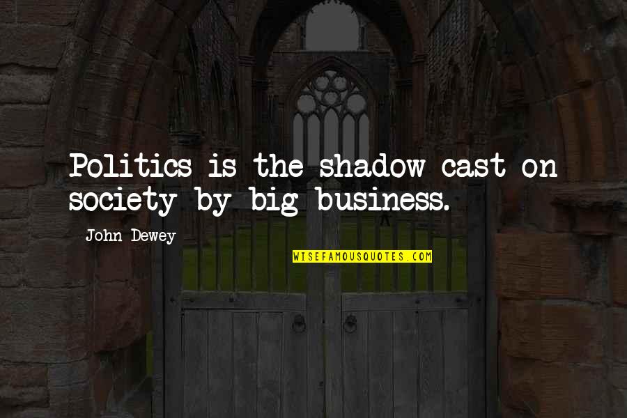 Acacius Arch Quotes By John Dewey: Politics is the shadow cast on society by
