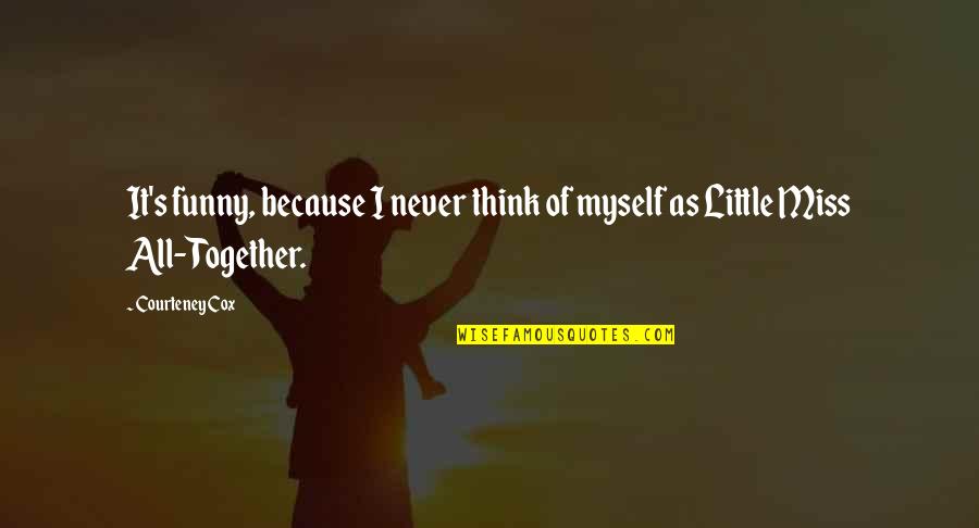 Acacius Coffee Quotes By Courteney Cox: It's funny, because I never think of myself