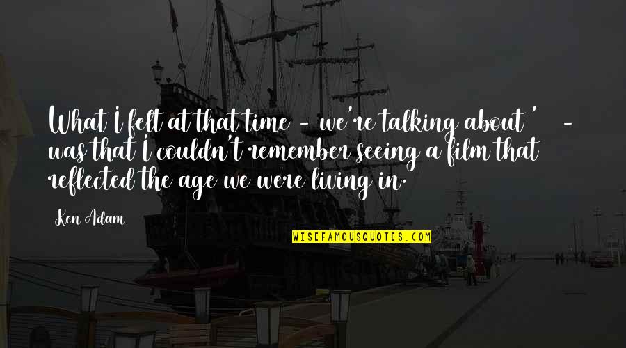 Acacius Coffee Quotes By Ken Adam: What I felt at that time - we're Acacius Coffee Quotes By Ken Adam: What I felt at that time - we're