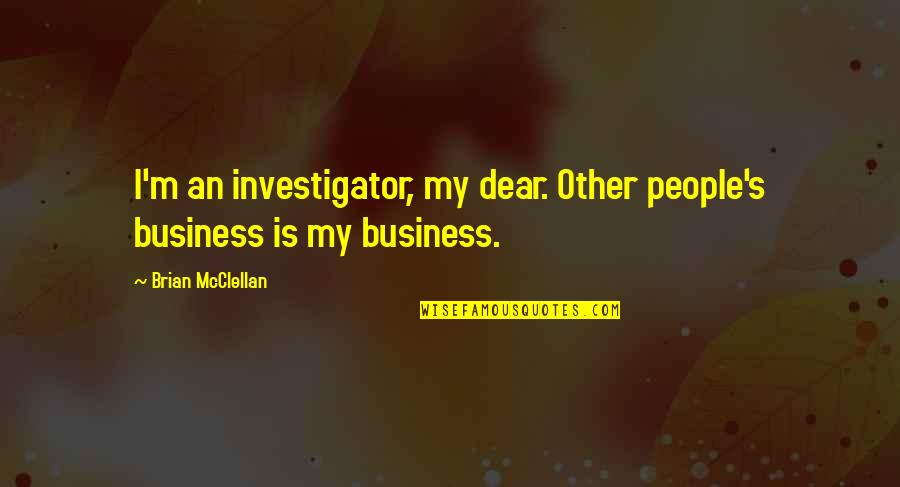 Acad Mie Guadeloupe Quotes By Brian McClellan: I'm an investigator, my dear. Other people's business