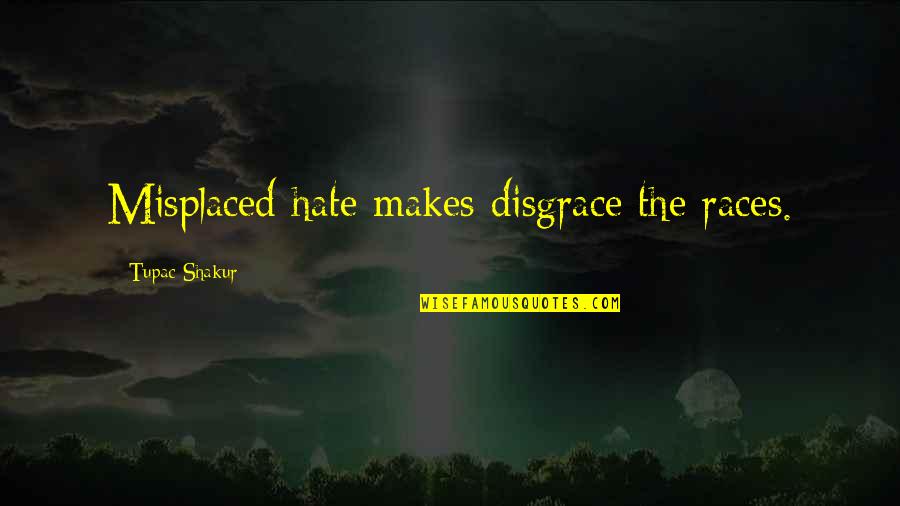 Acad Mie Guadeloupe Quotes By Tupac Shakur: Misplaced hate makes disgrace the races.