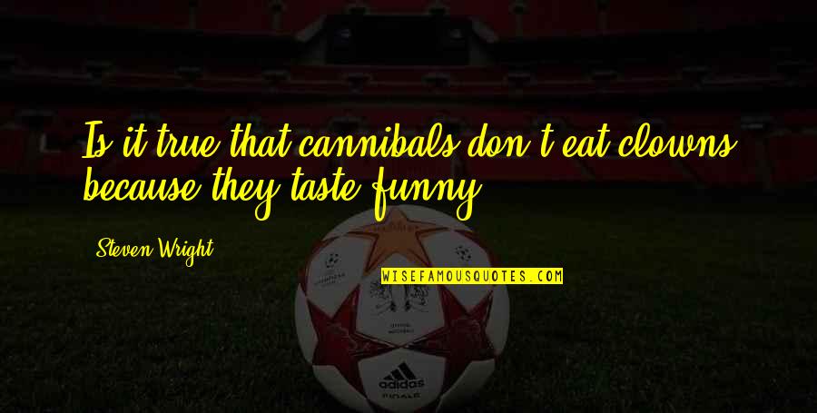 Acad Mie Martinique Quotes By Steven Wright: Is it true that cannibals don't eat clowns