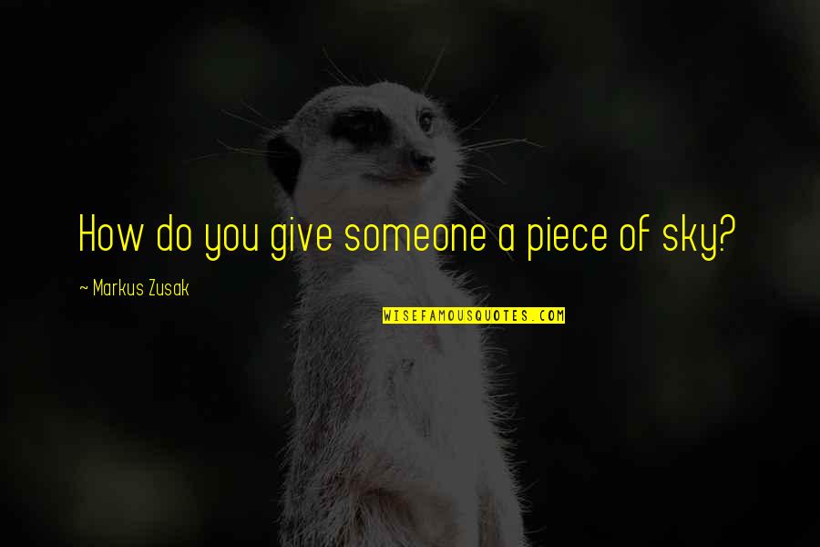 Academe Real Estate Quotes By Markus Zusak: How do you give someone a piece of Academe Real Estate Quotes By Markus Zusak: How do you give someone a piece of