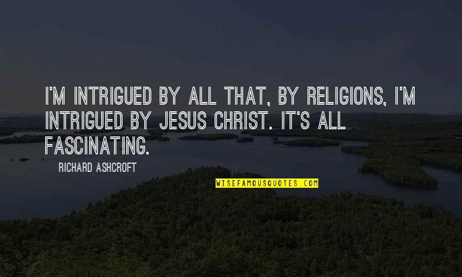 Academe's Quotes By Richard Ashcroft: I'm intrigued by all that, by religions, I'm