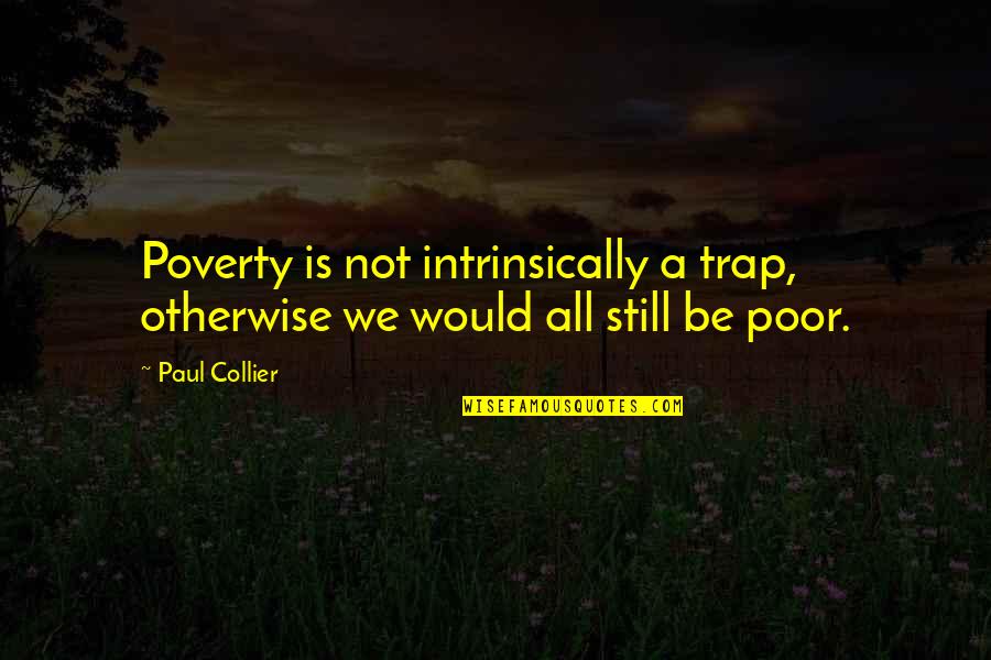 Academese Example Quotes By Paul Collier: Poverty is not intrinsically a trap, otherwise we