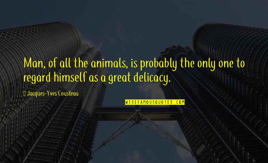 Academese Pronunciation Quotes By Jacques-Yves Cousteau: Man, of all the animals, is probably the