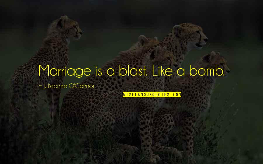 Academese Quotes By Julieanne O'Connor: Marriage is a blast. Like a bomb.