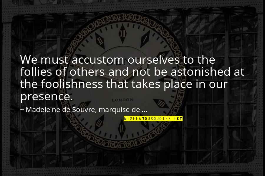 Academians Quotes By Madeleine De Souvre, Marquise De ...: We must accustom ourselves to the follies of