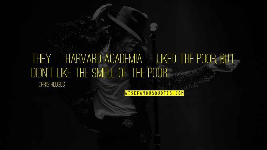 Academia's Quotes By Chris Hedges: They [Harvard academia] liked the poor, but didn't