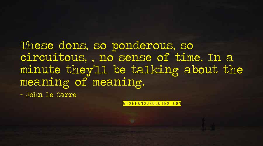 Academia's Quotes By John Le Carre: These dons, so ponderous, so circuitous, , no