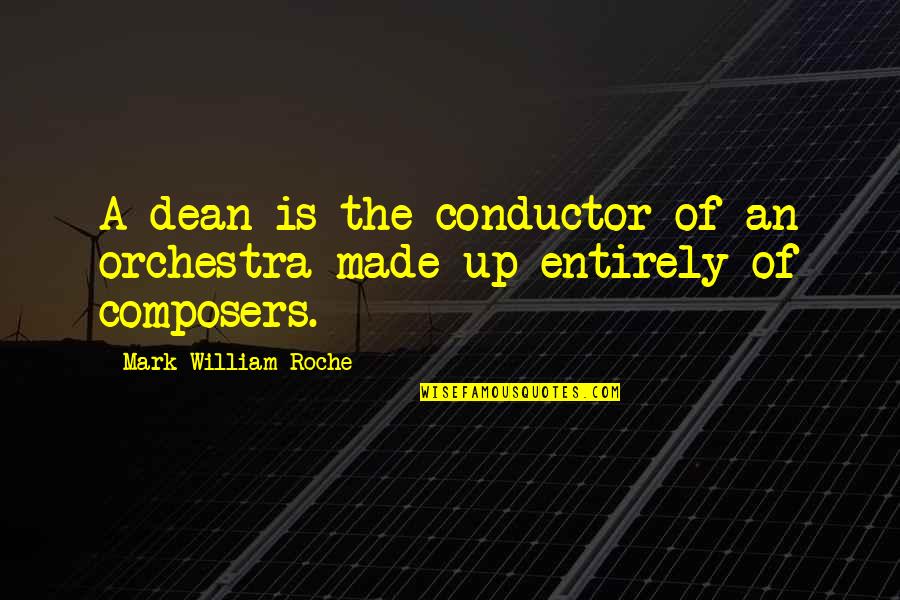 Academia's Quotes By Mark William Roche: A dean is the conductor of an orchestra