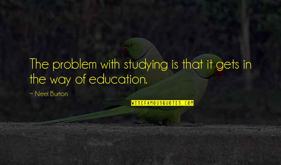 Academia's Quotes By Neel Burton: The problem with studying is that it gets