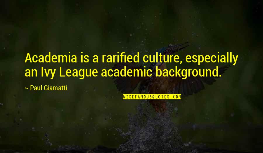 Academia's Quotes By Paul Giamatti: Academia is a rarified culture, especially an Ivy