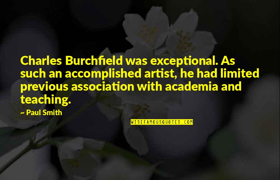 Academia's Quotes By Paul Smith: Charles Burchfield was exceptional. As such an accomplished