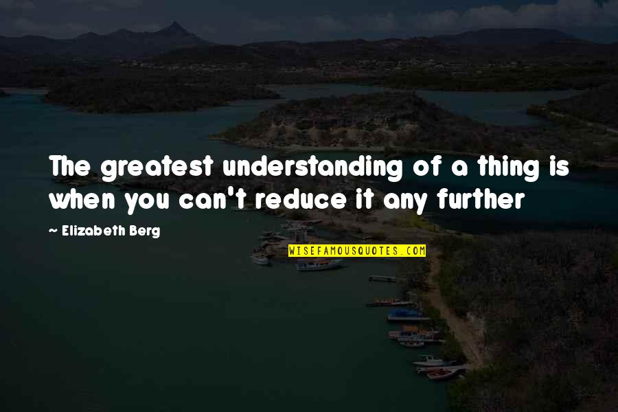 Academic Conferences Quotes By Elizabeth Berg: The greatest understanding of a thing is when