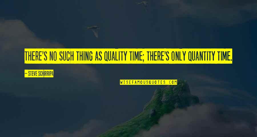 Academic Dishonesty Quotes By Steve Schirripa: There's no such thing as quality time; there's