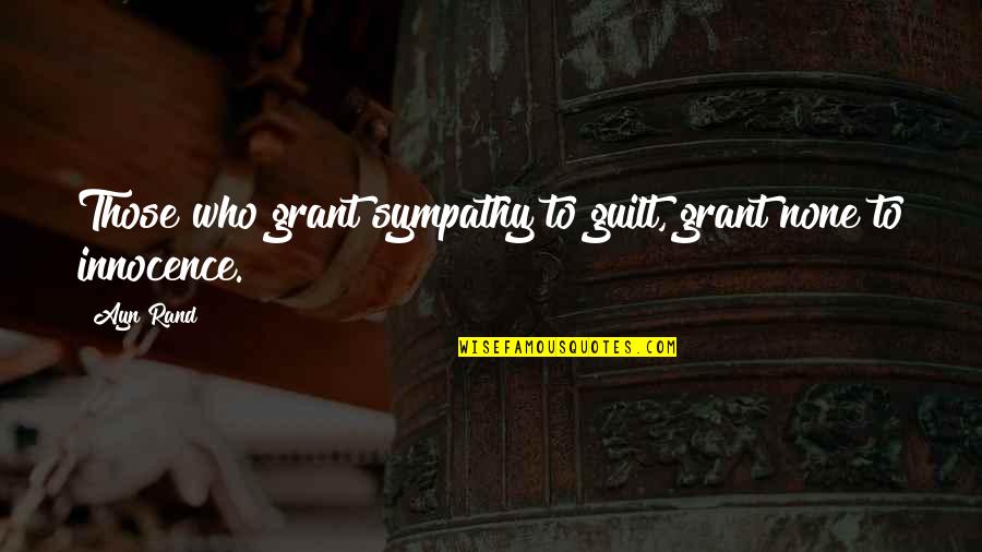 Academic Excellence Quotes By Ayn Rand: Those who grant sympathy to guilt, grant none