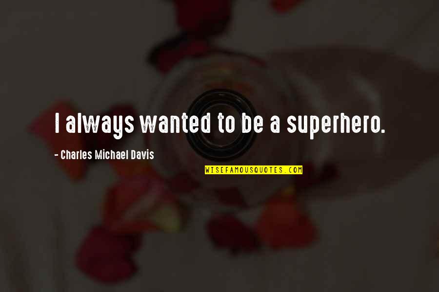 Academic Excellence Quotes By Charles Michael Davis: I always wanted to be a superhero.