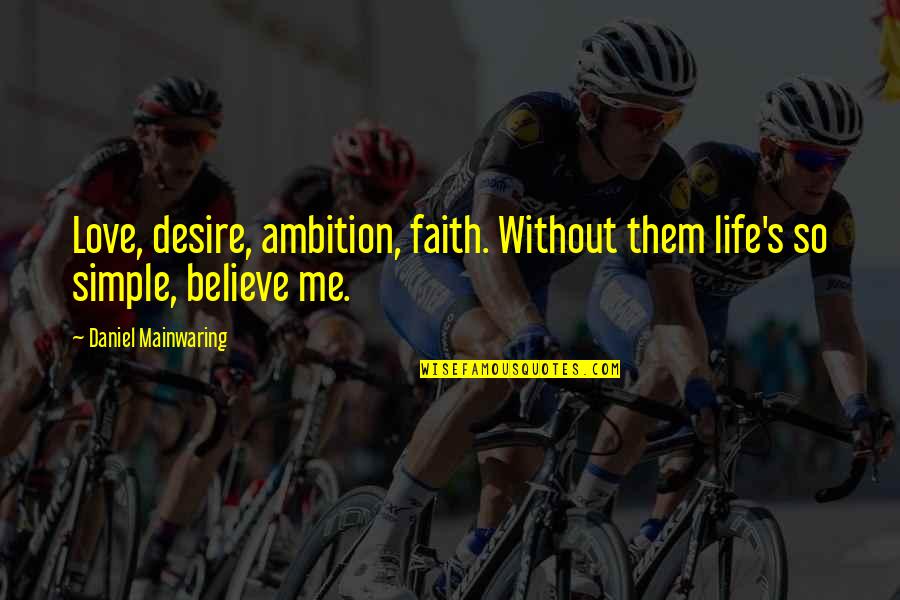 Academic Goals Quotes By Daniel Mainwaring: Love, desire, ambition, faith. Without them life's so Academic Goals Quotes By Daniel Mainwaring: Love, desire, ambition, faith. Without them life's so