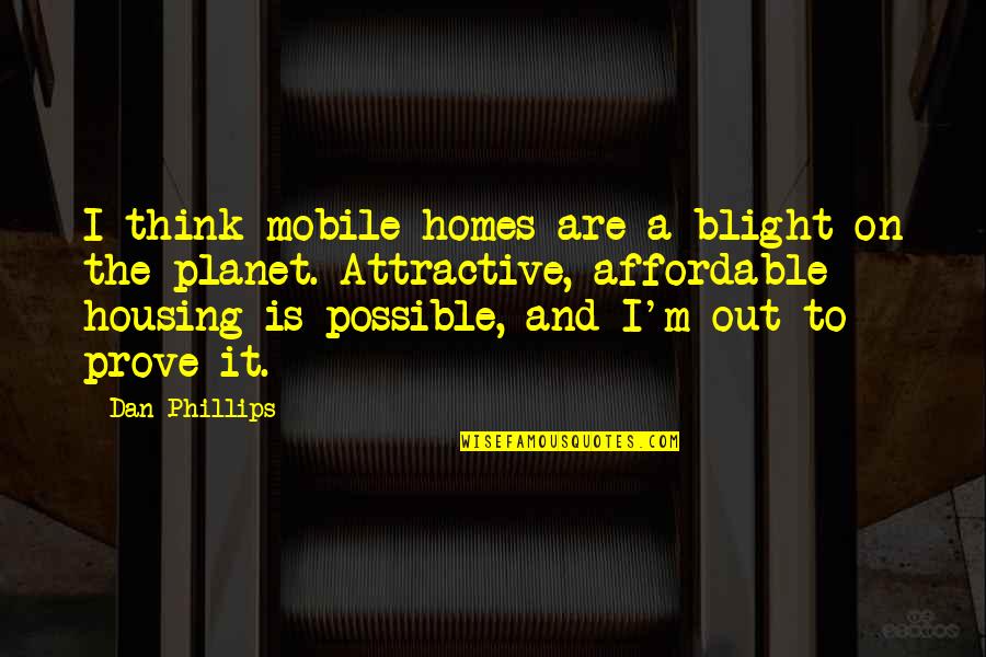 Academic Hardships Quotes By Dan Phillips: I think mobile homes are a blight on