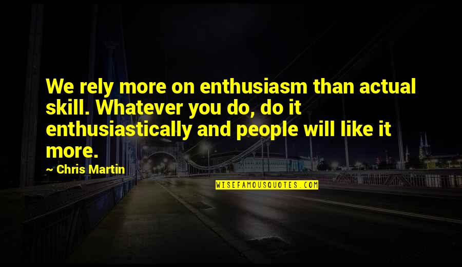Academic Motivation Quotes By Chris Martin: We rely more on enthusiasm than actual skill. Academic Motivation Quotes By Chris Martin: We rely more on enthusiasm than actual skill.