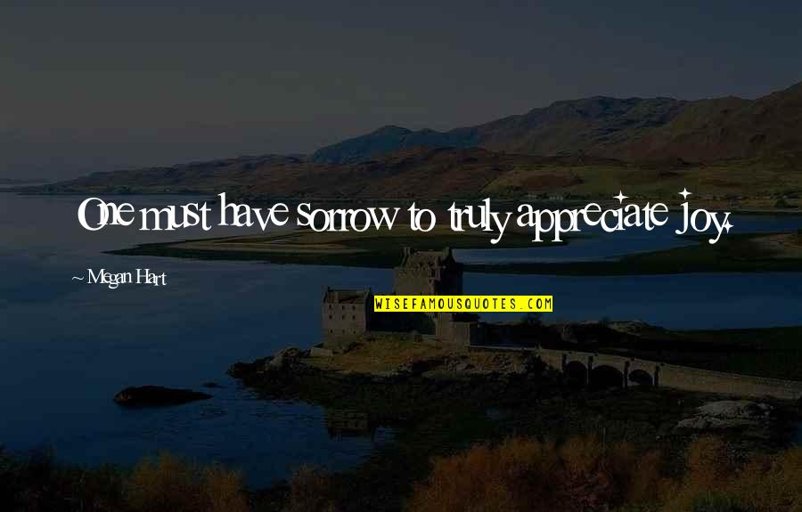 Academic Motivation Quotes By Megan Hart: One must have sorrow to truly appreciate joy. Academic Motivation Quotes By Megan Hart: One must have sorrow to truly appreciate joy.