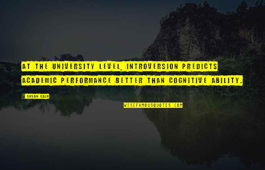 Academic Performance Quotes By Susan Cain: At the university level, introversion predicts academic performance