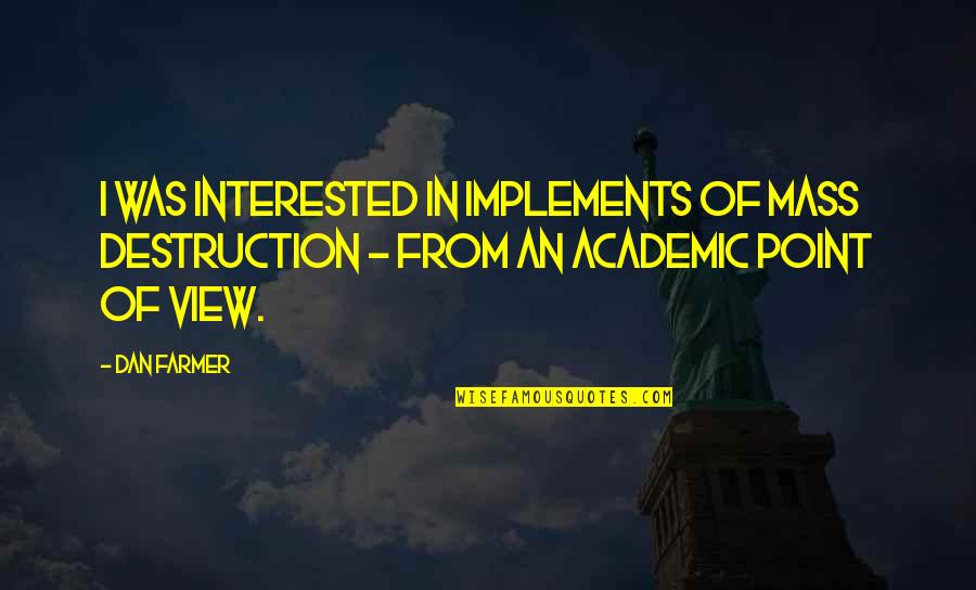 Academic Quotes By Dan Farmer: I was interested in implements of mass destruction