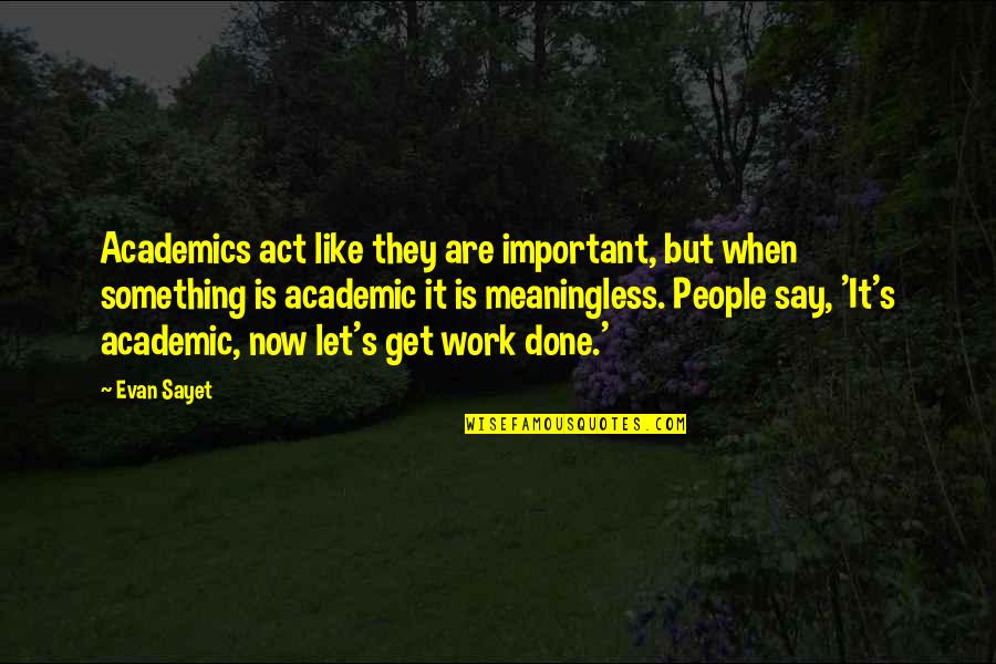 Academic Quotes By Evan Sayet: Academics act like they are important, but when Academic Quotes By Evan Sayet: Academics act like they are important, but when
