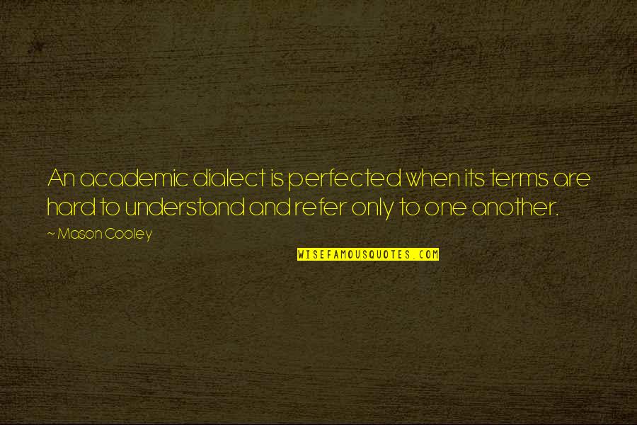 Academic Quotes By Mason Cooley: An academic dialect is perfected when its terms Academic Quotes By Mason Cooley: An academic dialect is perfected when its terms