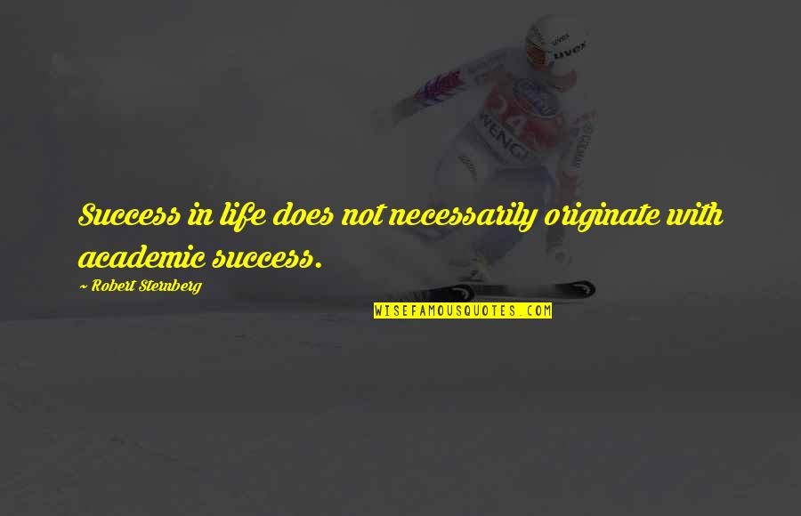 Academic Quotes By Robert Sternberg: Success in life does not necessarily originate with Academic Quotes By Robert Sternberg: Success in life does not necessarily originate with