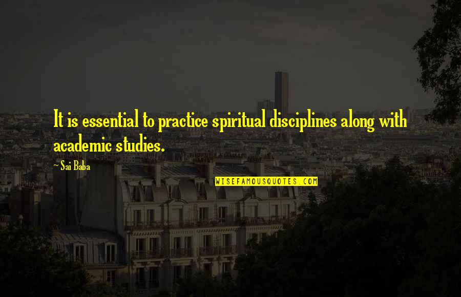 Academic Quotes By Sai Baba: It is essential to practice spiritual disciplines along