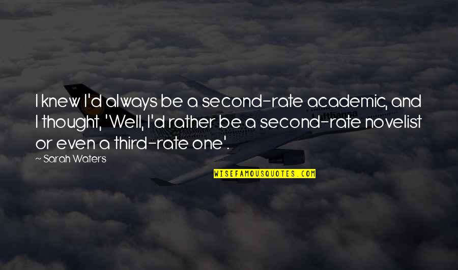 Academic Quotes By Sarah Waters: I knew I'd always be a second-rate academic, Academic Quotes By Sarah Waters: I knew I'd always be a second-rate academic,