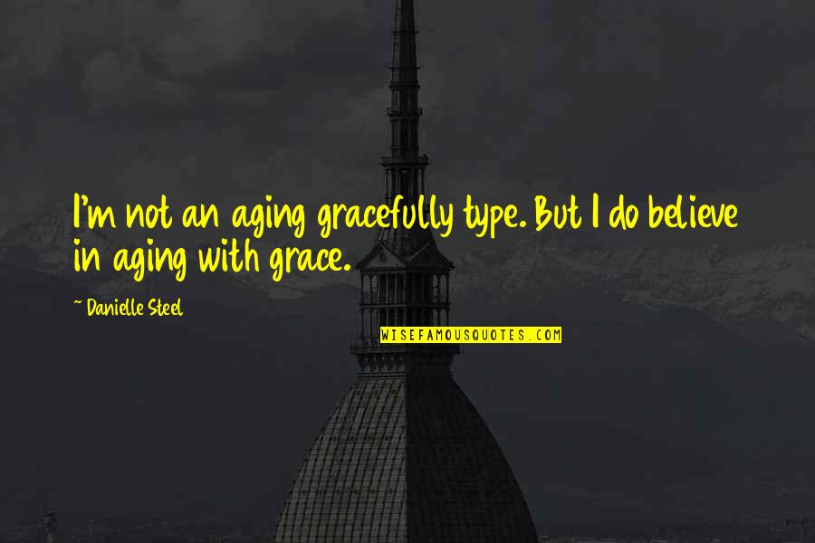 Academic Struggle Quotes By Danielle Steel: I'm not an aging gracefully type. But I
