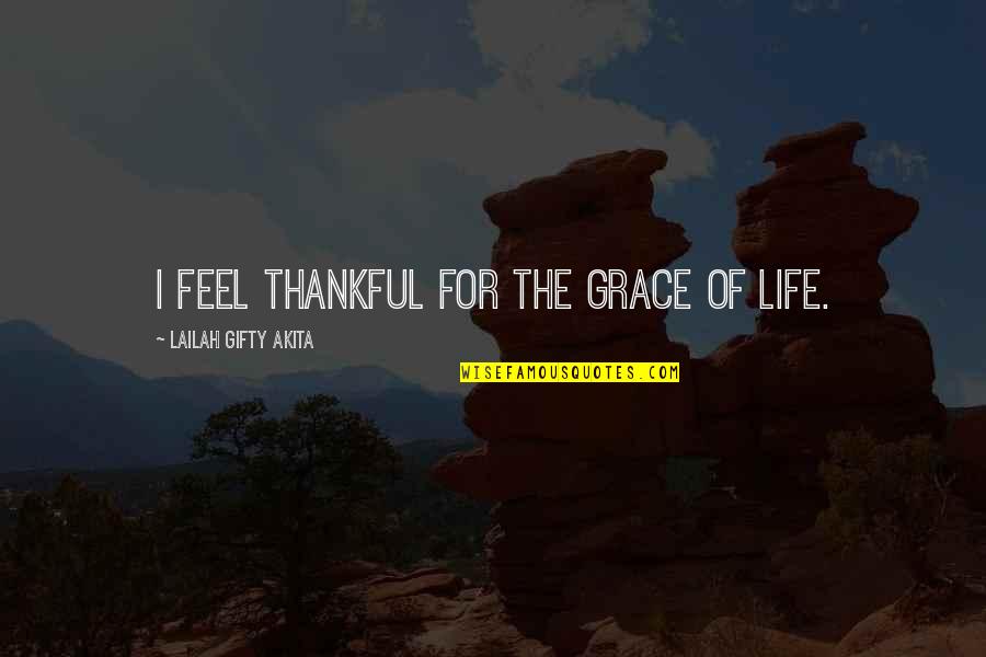 Academic Struggle Quotes By Lailah Gifty Akita: I feel thankful for the grace of life.