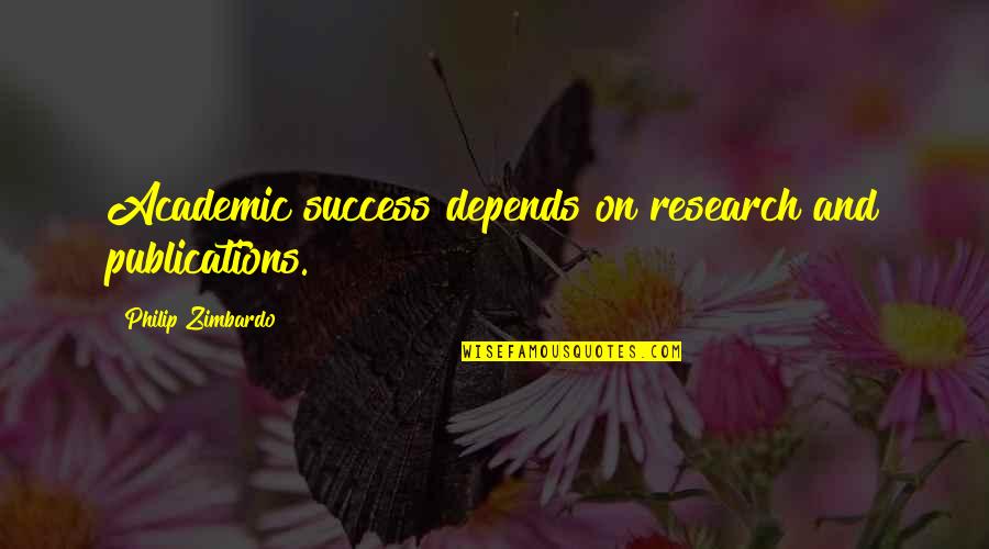 Academic Success Quotes By Philip Zimbardo: Academic success depends on research and publications.