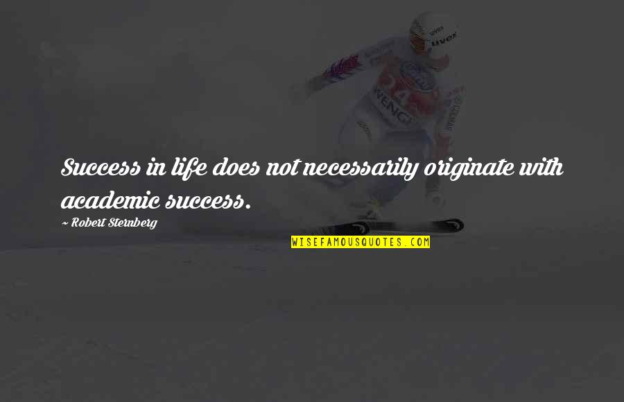 Academic Success Quotes By Robert Sternberg: Success in life does not necessarily originate with