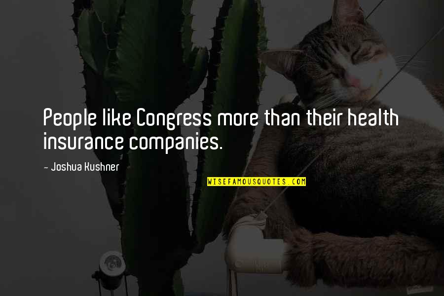 Academic Wise Quotes By Joshua Kushner: People like Congress more than their health insurance