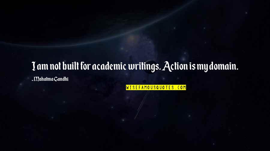 Academic Writing Quotes By Mahatma Gandhi: I am not built for academic writings. Action