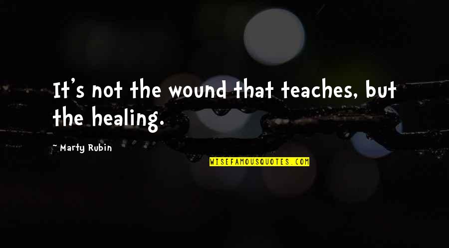 Academic Writing Quotes By Marty Rubin: It's not the wound that teaches, but the