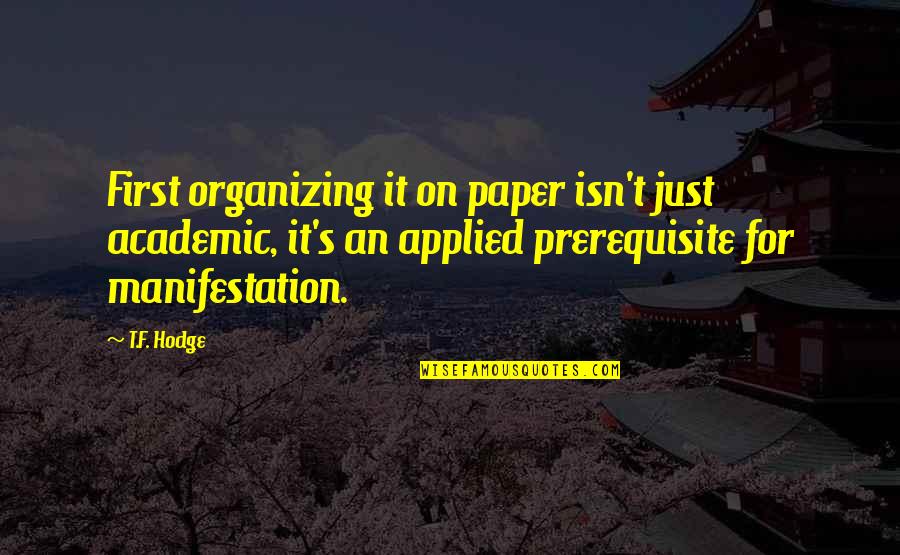 Academic Writing Quotes By T.F. Hodge: First organizing it on paper isn't just academic,