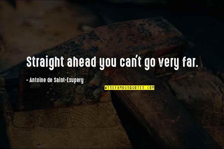 Academically Inspiring Quotes By Antoine De Saint-Exupery: Straight ahead you can't go very far.