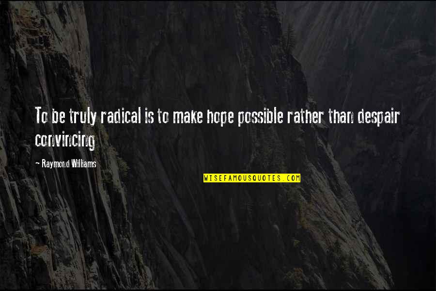 Academically Inspiring Quotes By Raymond Williams: To be truly radical is to make hope