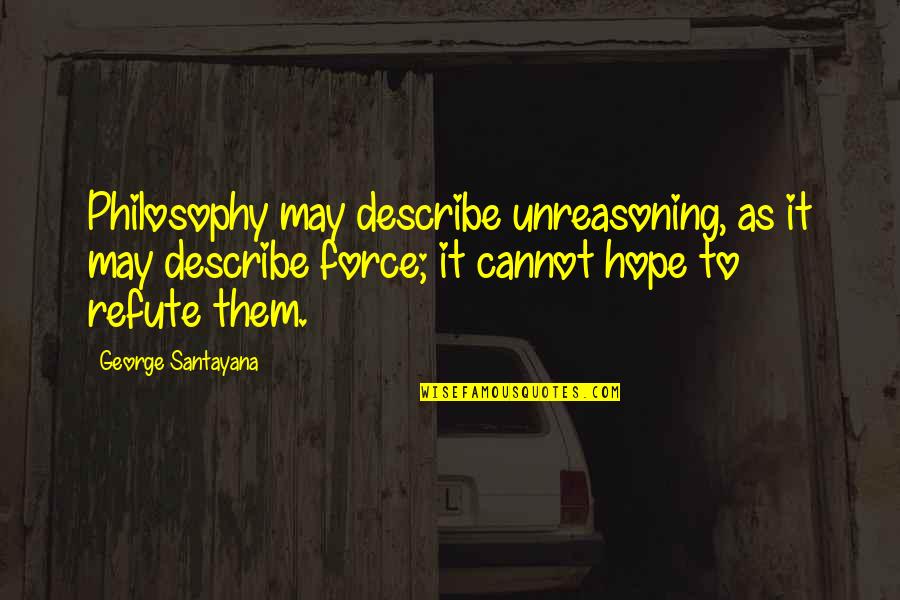 Academically Motivational Quotes By George Santayana: Philosophy may describe unreasoning, as it may describe Academically Motivational Quotes By George Santayana: Philosophy may describe unreasoning, as it may describe