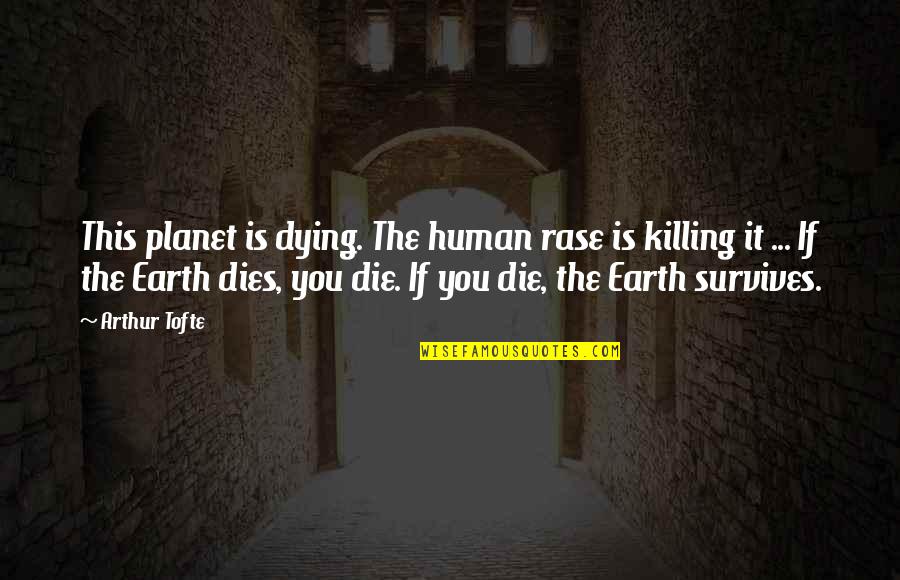 Academician Quotes By Arthur Tofte: This planet is dying. The human rase is