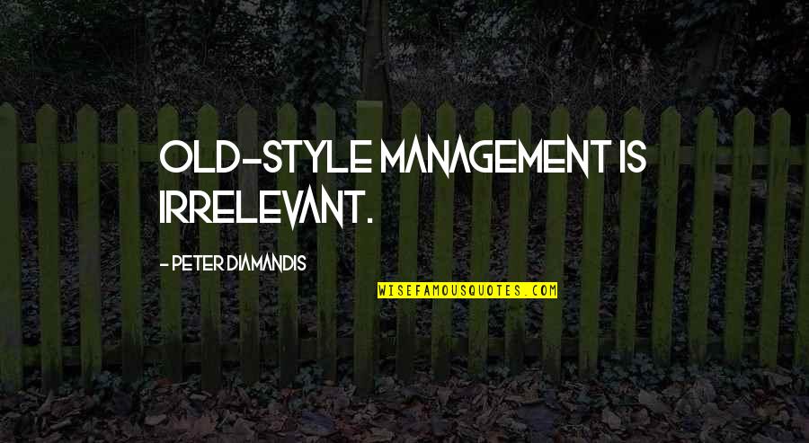 Academicians Room Quotes By Peter Diamandis: Old-style management is irrelevant.